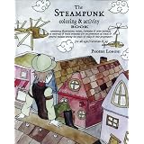 The Steampunk Coloring and Activity Book: Containing Illustrations, Recipes, Formulas & Other Activities to Entertain & Entice Creativity for the ... Among the Youth of Today & Their Progenitors ~ Phoebe Longhi