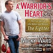 A Warrior's Heart: The True Story of Life Before and Beyond 'The Fighter' | [Micky Ward, Joe Layden]