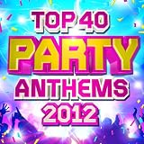 Top 40 Party Club Anthems 2012 - The 30 Best 2012 Party Dance Hits - Perfect for Summer Holidays, BBQ & Beach Parties ( Deluxe )