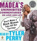 Don't Make a Black Woman Take Off Her Earrings: Madea's Uninhibited Commentaries on Love and Life