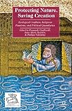 Protecting nature, saving creation : ecological conflicts, religious passions, and political quandaries