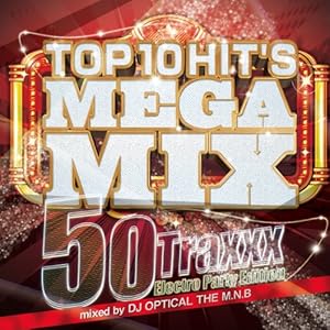 【クリックで詳細表示】DJ OPTICAL THE M.N.B ： Top 10 Hits Mega Mix ～50Traxxx Electro Party Edition - 音楽