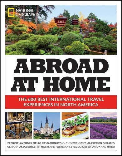 abroad at home the 600 best international travel experiences in north america