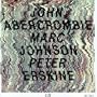 John Abercrombie Marc Johnson Peter Erskine