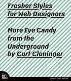 Fresher Styles for Web Designers: More Eye Candy from the Underground (Voices That Matter)