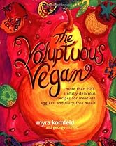 The Voluptuous Vegan: More Than 200 Sinfully Delicious Recipes for Meatless, Eggless, and Dairy-Free Meals