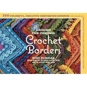 Around the Corner Crochet Borders: 150 Colorful, Creative Edging Designs with Charts and... by Edie Eckman