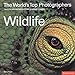 The Worlds Top Photographers and the Stories Behind Their Greatest Images: Wildlife