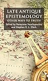 Late antique epistemology : other ways to truth