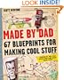 Made by Dad: 67 Blueprints for Making Cool Stuff