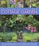 Designing and Creating a Cottage Garden: How to cultivate a garden full of flowers, herbs, trees, fruit, vegetables and livestock, with 300 inspirational photographs