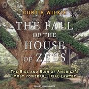 The Fall of the House of Zeus: The Rise and Ruin of America's Most Powerful Trial Lawyer | [Curtis Wilkie]