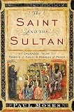 The Saint and the Sultan: The Crusades, Islam, and Francis of Assisi's Mission of Peace