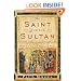 The Saint and the Sultan: The Crusades, Islam, and Francis of Assisi's Mission of Peace