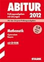 Abitur-Prüfungsaufgaben Gymnasium Bayern. Mit Lösungen; Mathematik mit CD-ROM G8 Abitur 2012; Mit den Original-Prüfungsaufgaben 2011.: Mit den offiziellen Musterklausuren. Übungsaufgaben mit Lösungen