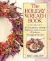 The Holiday Wreath Book: 80 Wreaths to Celebrate Birthdays, Anniversaries & Holidays Throughout the Year