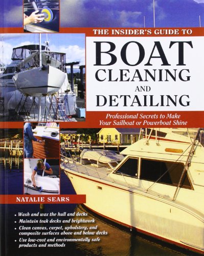 The Insider's Guide to Boat Cleaning and Detailing: Professional Secrets to Make Your Sail-or Powerboat Beautiful