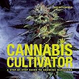 Cannabis Cultivator: A Step-By-Step Guide to Growing Marijuana