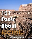 101 Facts About Rome (Kindle Coffee Table Books)