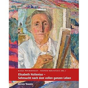 Elisabeth Noltenius - Sehnsucht nach dem vollen ganzen Leben: Katalog der Ausstellung vom 20. Oktobe