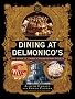 Dining at Delmonico's: The Story of America's Oldest Restaurant: The Story of America's Oldest Restaurant, with More Than 80 Recipes