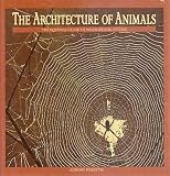 The Architecture of Animals: The Equinox Guide to Wildlife Structures