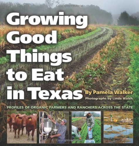 Growing Good Things to Eat in Texas: Profiles of Organic Farmers and Ranchers across the State (Texas A&M University Agriculture Series)