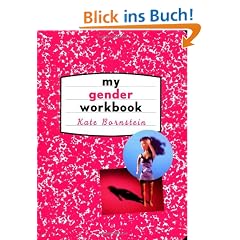 My Gender Workbook: How to Become a Real Man, a Real Woman, the Real You, or Something Else Entirely: How to Become the Kind of Man or Woman You ... You Could Be...or Something Else Entirely