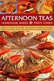 Afternoon teas : homemade bakes & party cakes : over 150 step-by-step recipes for delicious homemade teatime treats and party cakes, with more than 450 photographs
