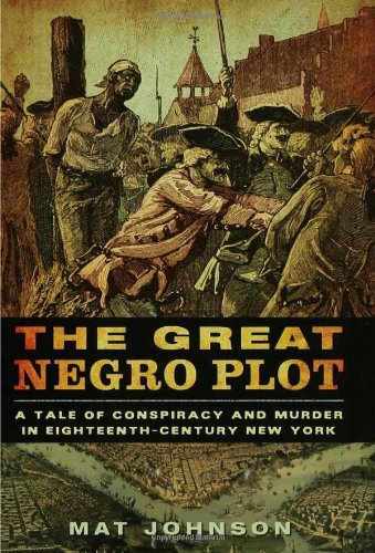 The Great Negro Plot: A Tale of Conspiracy and Murder in Eighteenth-Century New York