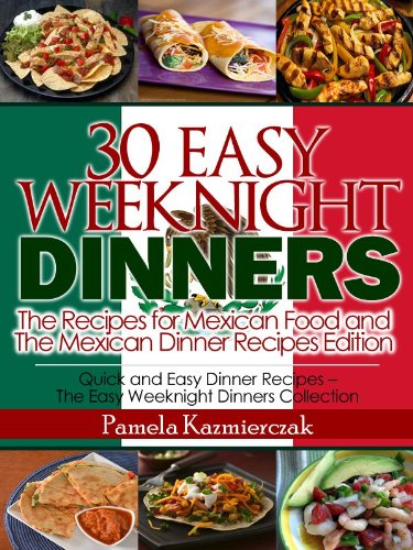 35 Easy Weeknight Dinners - The Recipes for Mexican Food and The Mexican Dinner Recipes Edition (Quick and Easy Dinner Recipes - The Easy Weeknight Dinners Collection)