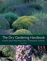 The Dry Gardening Handbook: Plants and Practices for a Changing Climate