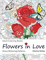 Adult Coloring Book: Flowers in Love : Stress Relieving Patterns (Volume 11)