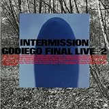 INTERMISSION/GODIEGO FINAL LIVE+2