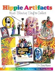 Hippie Artifacts: Mind-Blowing Stuff to Collect (Schiffer Book for Collectors)
