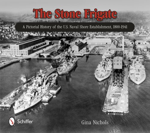 the stone frigate a pictorial history of the us naval shore establishment 1800 1941 schiffer military history