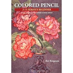 Colored Pencil for the Serious Beginner: Basic Lessons in Becoming a Good Artist