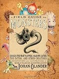 A Field Guide to Monsters: Googly-Eyed Wart Floppers, Shadow-Casters, Toe-Eaters, and Other Creatures
