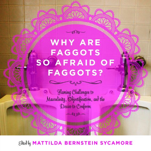 Why Are Faggots So Afraid of Faggots?: Flaming Challenges to Masculinity, Objectification, and the Desire to Conform