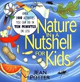 Nature in a Nutshell for Kids: Over 100 Activities You Can Do in Ten Minutes or Less