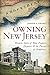 Owning New Jersey: Historic Tales of War, Property Disputes & the Pursuit of Happiness