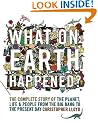 What on Earth Happened?: The Complete Story of the Planet, Life and People from the Big Bang to the Present Day