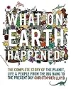 What on Earth Happened?: The Complete Story of the Planet, Life and People from the Big Bang to the Present Day