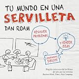 Tu mundo en una servilleta: Resolver problemas y vender ideas mediante dibujos