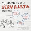 Tu mundo en una servilleta: Resolver problemas y vender ideas mediante dibujos