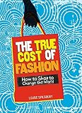 The true cost of fashion : how to shop to change the world