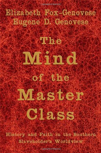 The Mind of the Master Class: History and Faith in the Southern Slaveholders' Worldview