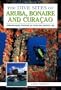 The Dive Sites of Aruba, Bonaire, and Curacao : Comprehensive Coverage of Diving and Snorkeling