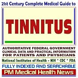21st Century Complete Medical Guide to Tinnitus and Related Hearing Disorders: Authoritative Government Documents, Clinical References, and Practical Information for Patients and Physicians