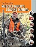 The Complete Muzzleloader's Loading Manual